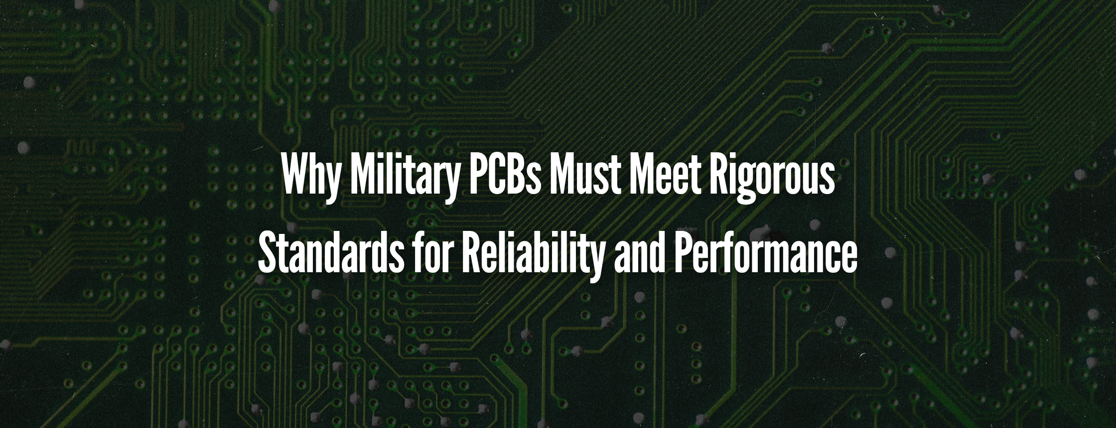 Why Military PCBs Must Meet Rigorous Standards for Reliability and Performance
