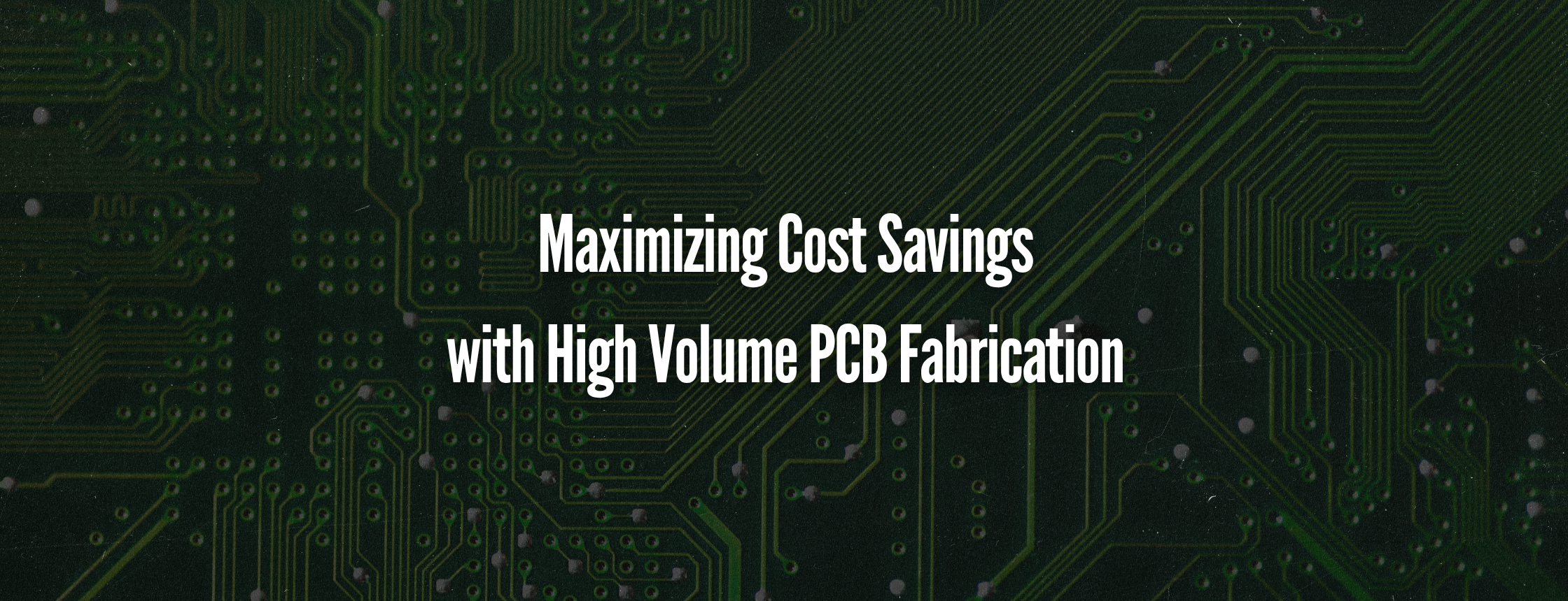 Maximizing Cost Savings with High Volume PCB Fabrication