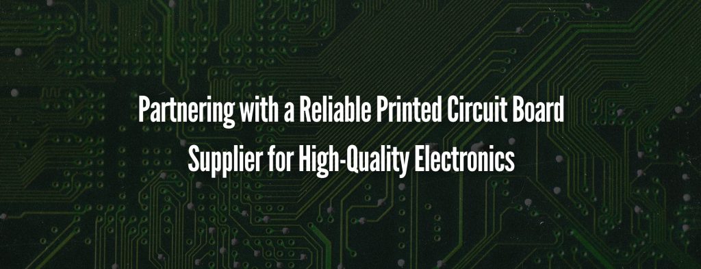 Partnering with a Reliable Printed Circuit Board Supplier for High-Quality Electronics
