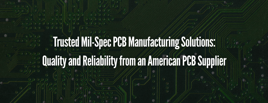 Trusted Mil-Spec PCB Manufacturing Solutions: Quality and Reliability from an American PCB Supplier