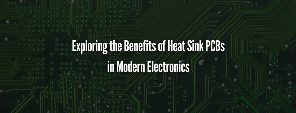 Exploring the Benefits of Heat Sink PCBs in Modern Electronics