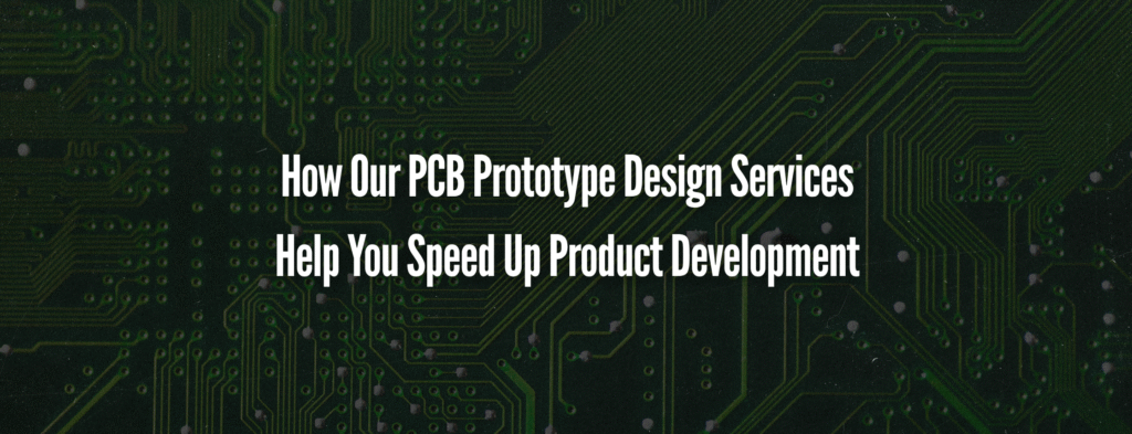 How Our PCB Prototype Design Services Help You Speed Up Product Development