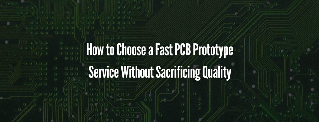 How to Choose a Fast PCB Prototype Service Without Sacrificing Quality