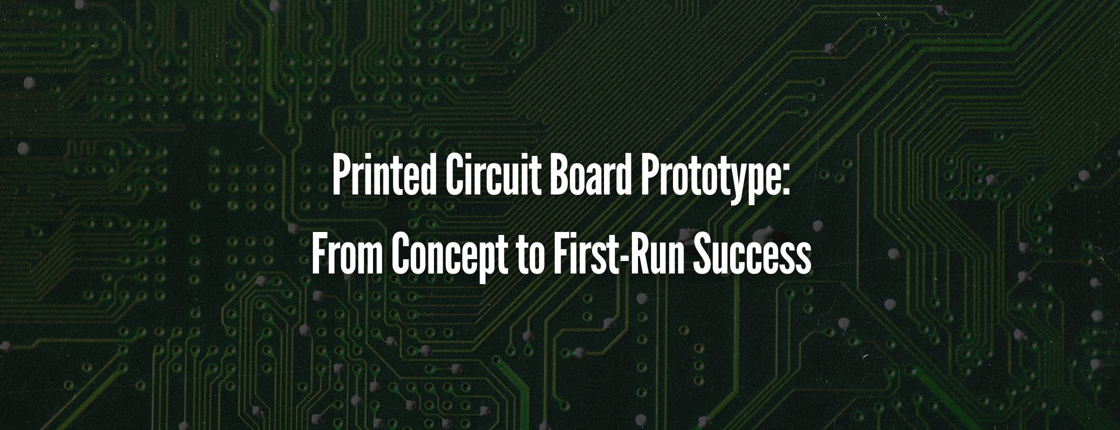 Printed Circuit Board Prototype: From Concept to First-Run Success