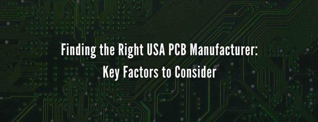 Finding the Right USA PCB Manufacturer: Key Factors to Consider