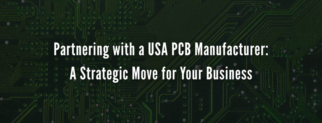 Partnering with a USA PCB Manufacturer: A Strategic Move for Your Business
