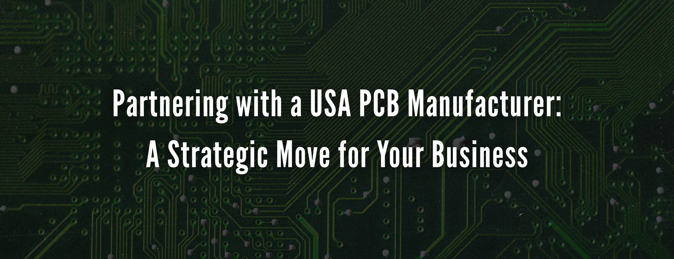Partnering with a USA PCB Manufacturer: A Strategic Move for Your Business