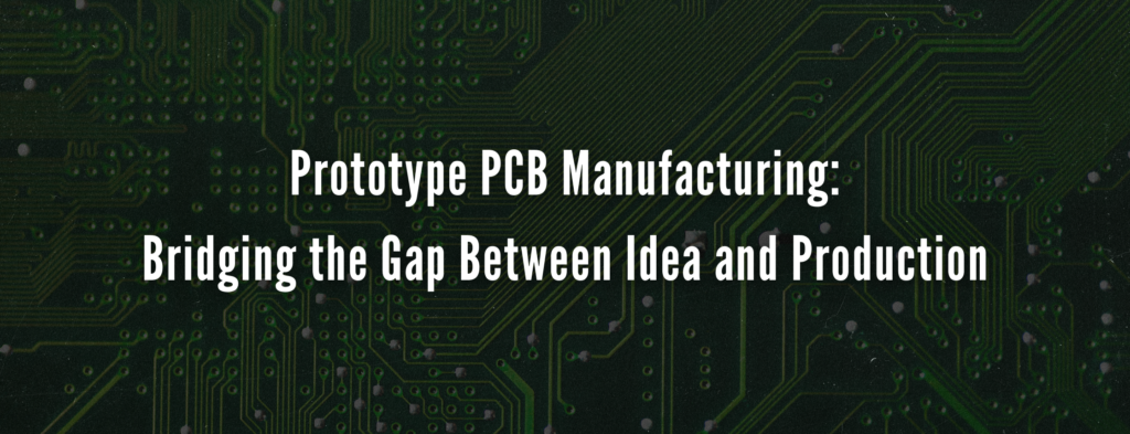 Prototype PCB Manufacturing: Bridging the Gap Between Idea and Production