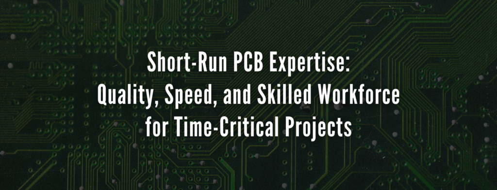 Short-Run PCB Expertise: Quality, Speed, and Skilled Workforce for Time-Critical Projects