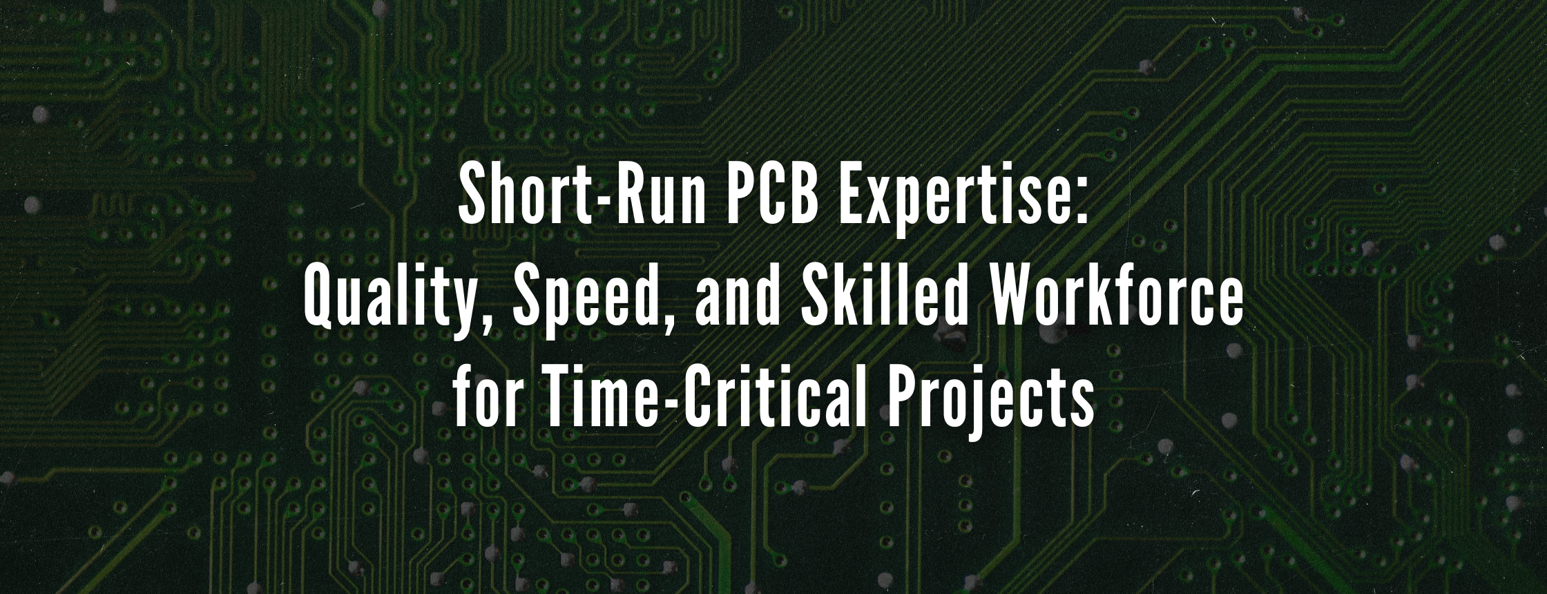 Short-Run PCB Expertise: Quality, Speed, and Skilled Workforce for Time-Critical Projects