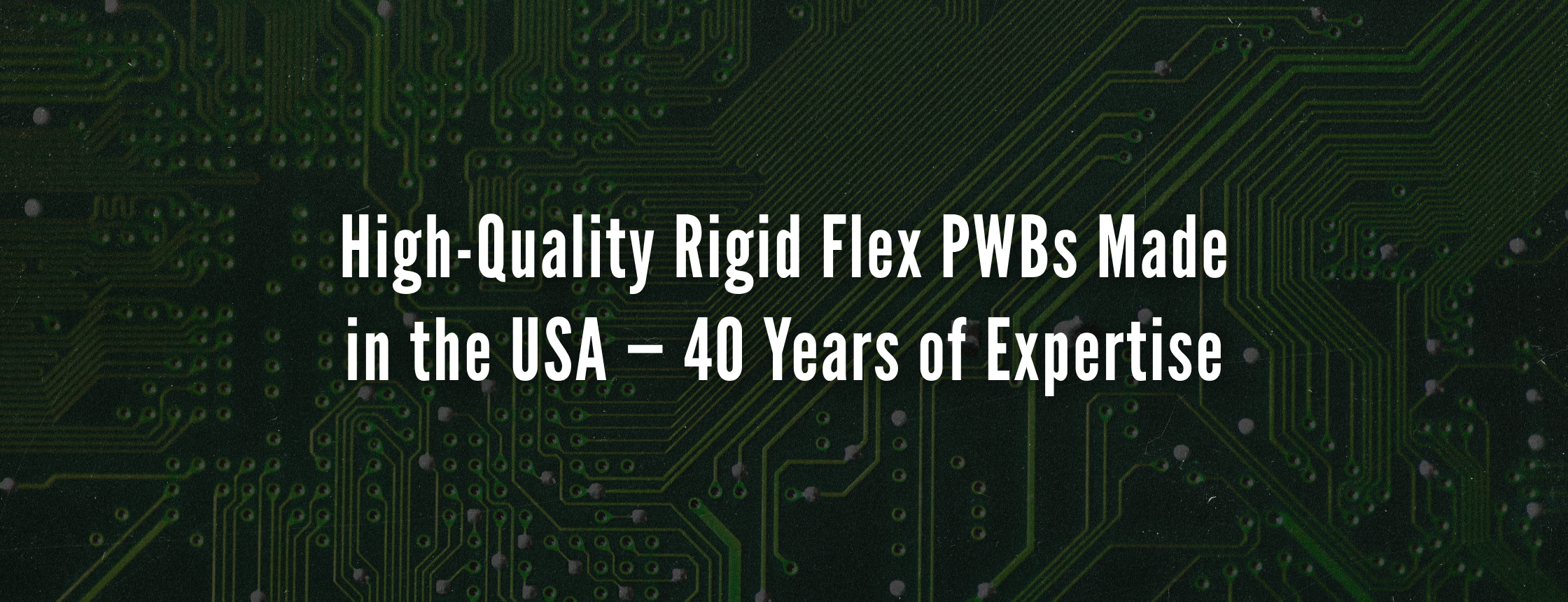 High-Quality Rigid Flex PWBs Made in the USA — 40 Years of Expertise