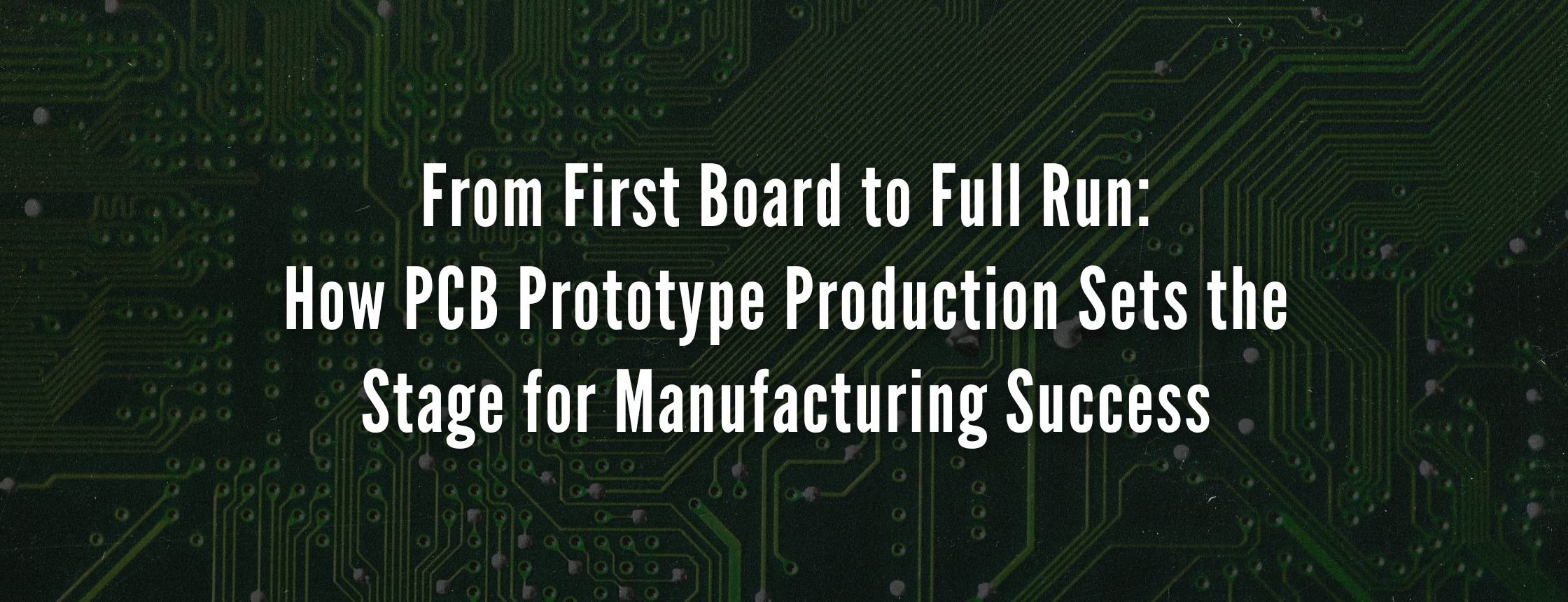 From First Board to Full Run: How PCB Prototype Production Sets the Stage for Manufacturing Success