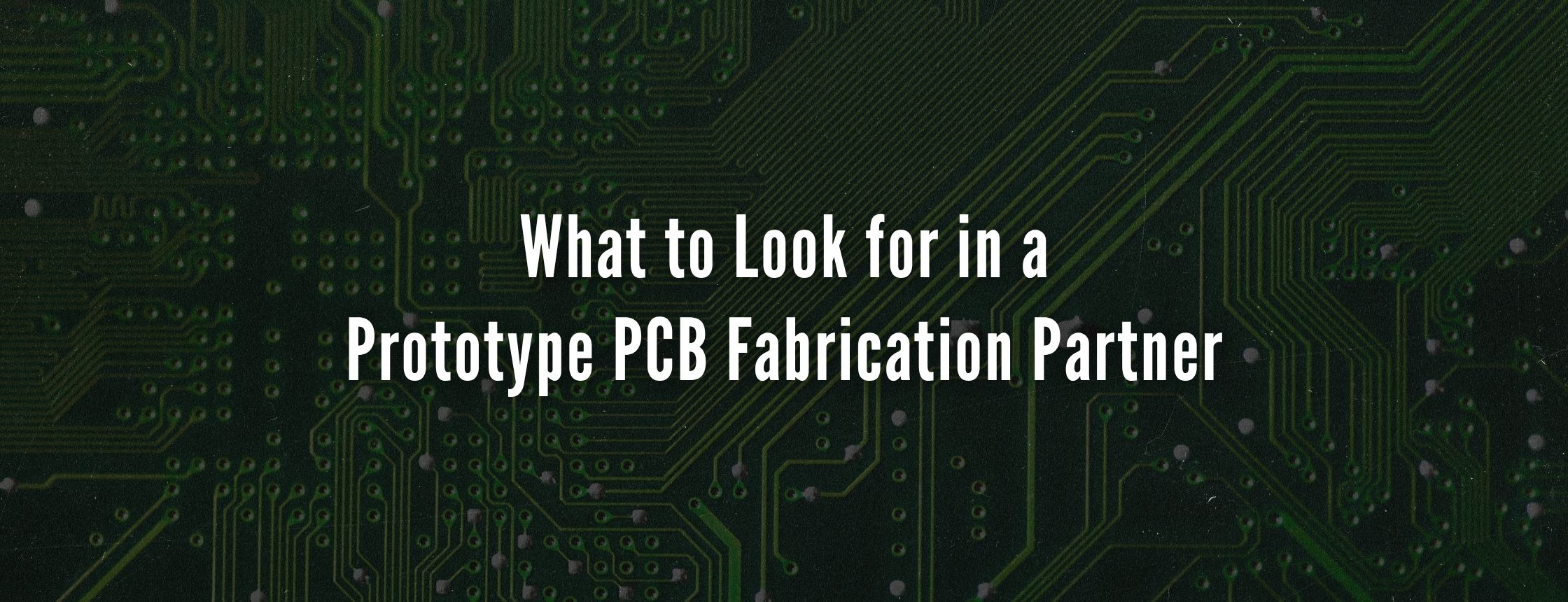 What to Look for in a Prototype PCB Fabrication Partner