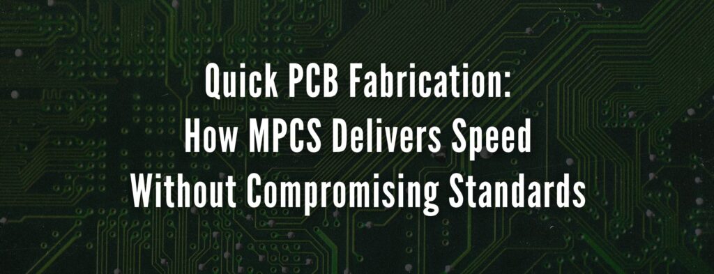 Quick PCB Fabrication: How MPCS Delivers Speed Without Compromising Standards