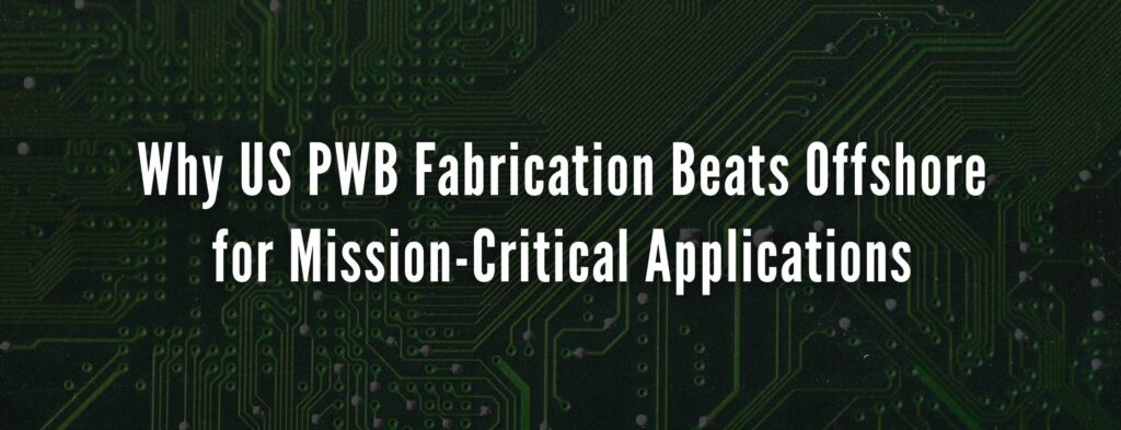Why US PWB Fabrication Beats Offshore for Mission-Critical Applications