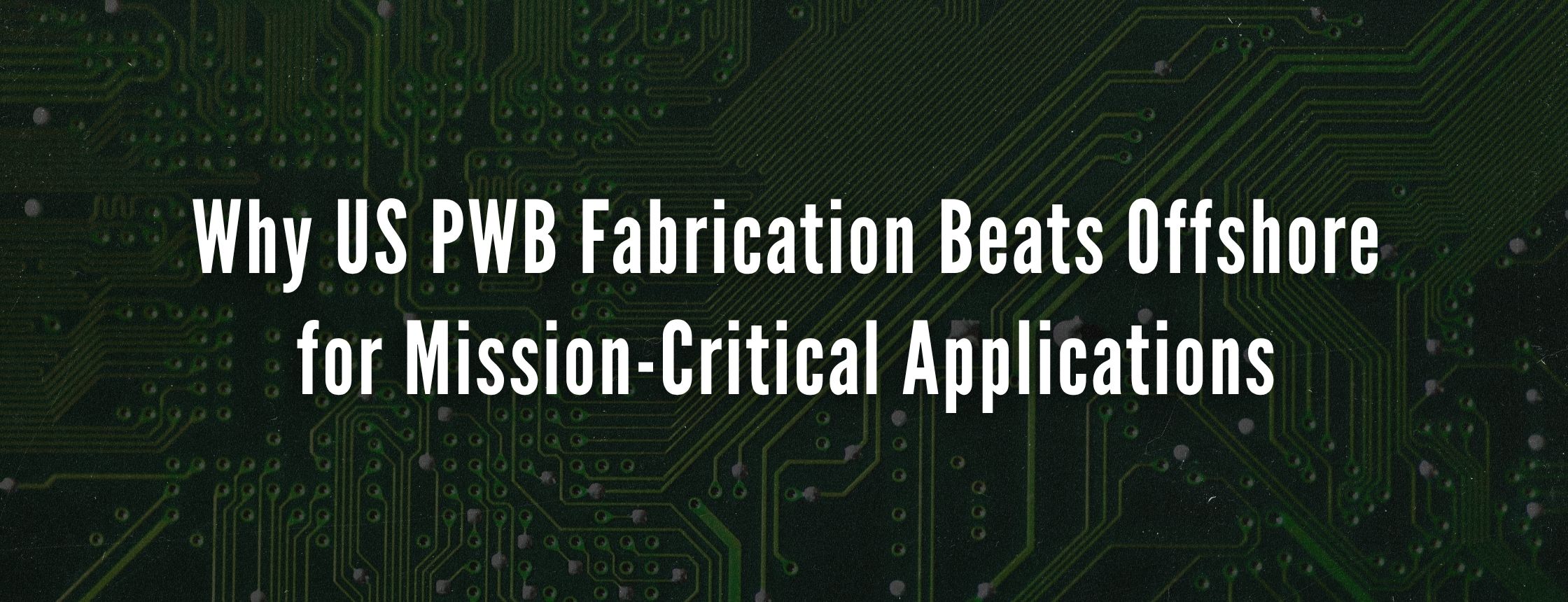 Why US PWB Fabrication Beats Offshore for Mission-Critical Applications