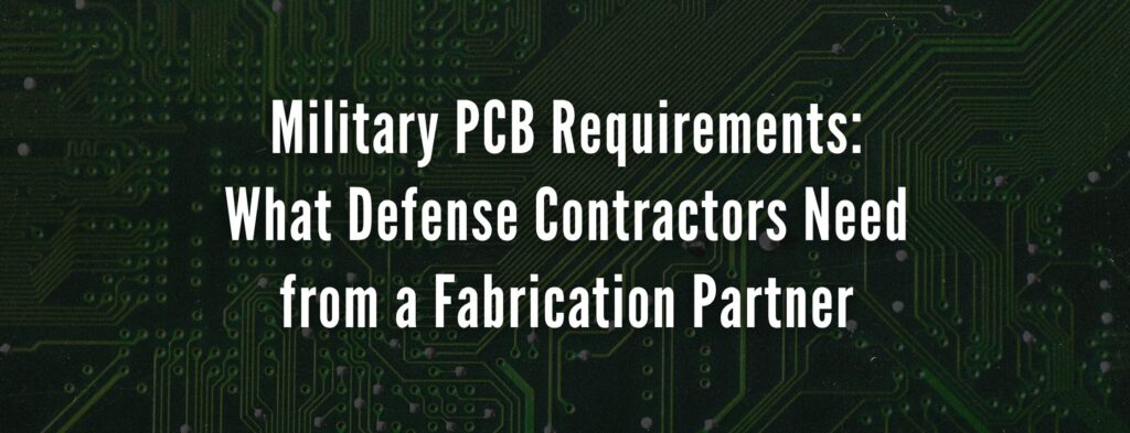 Military PCB Requirements: What Defense Contractors Need from a Fabrication Partner