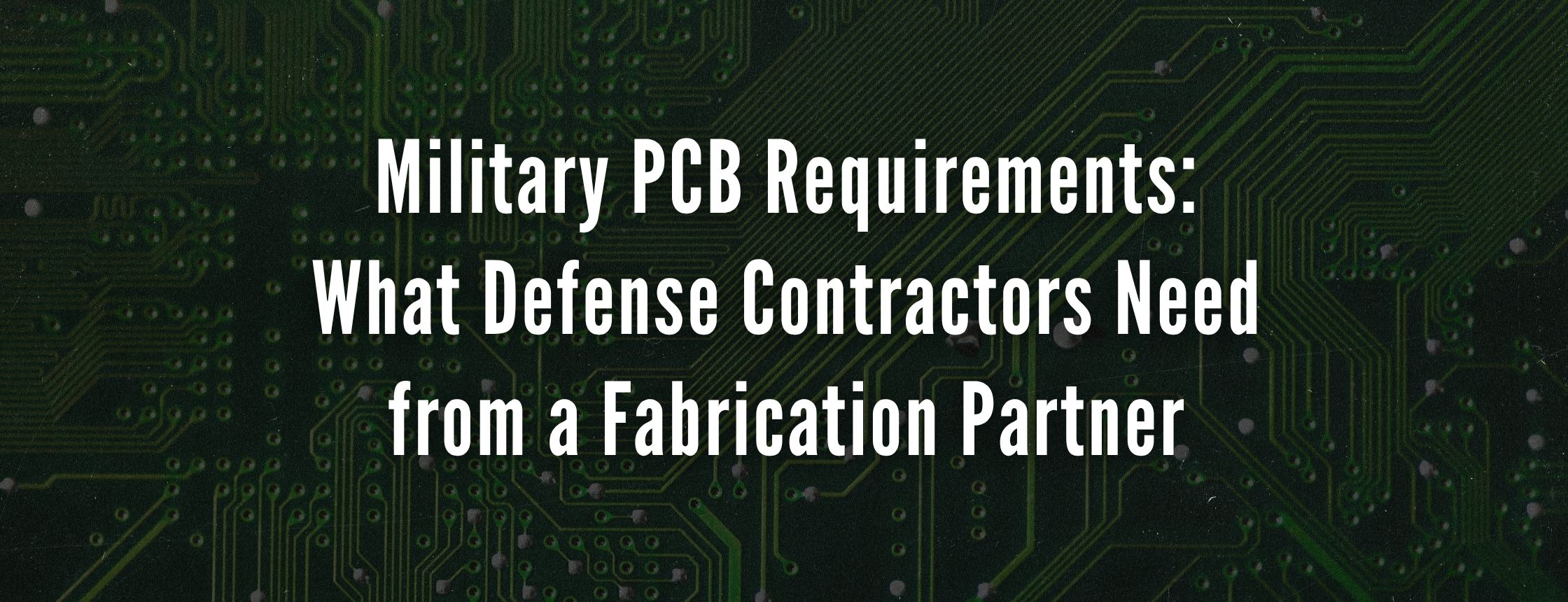 Military PCB Requirements: What Defense Contractors Need from a Fabrication Partner